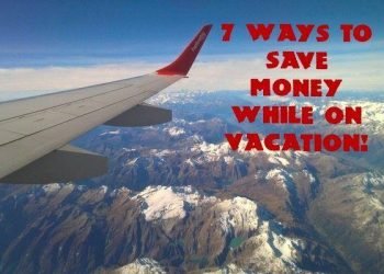 7 Ways To Save Money While On Vacation!