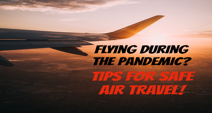 flying during the pandemic, flying during covid19, tips for safe air travel during covid19, is flying safe during covid-19, covid19 travel tips tips for safe air travel, air travel during covid-19, travel tips during covid-19, flying during covid